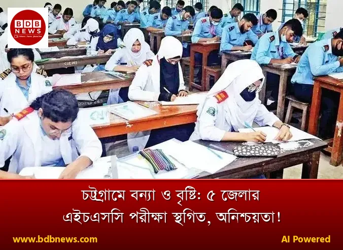চট্টগ্রামে বন্যা ও বৃষ্টি: ৫ জেলার এইচএসসি পরীক্ষা স্থগিত, অনিশ্চয়তা!