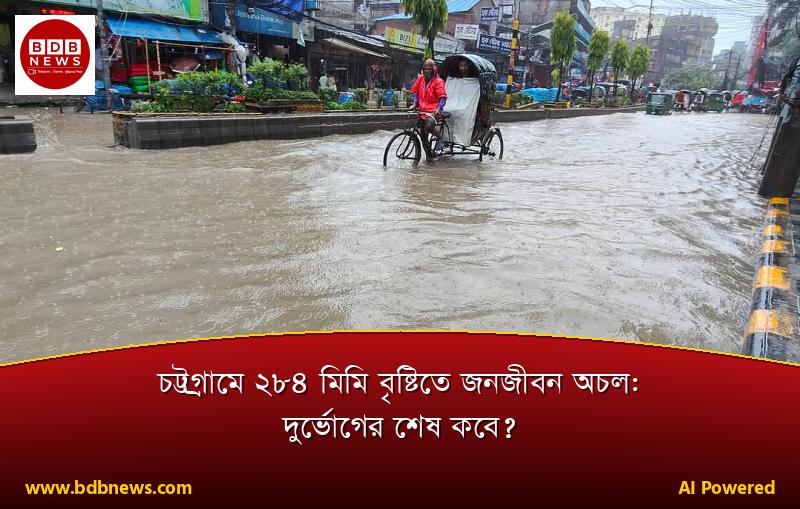 চট্টগ্রামে ২৮৪ মিমি বৃষ্টিতে জনজীবন অচল: দুর্ভোগের শেষ কবে?