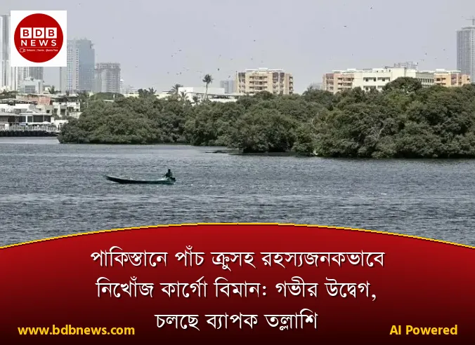 পাকিস্তানে পাঁচ ক্রুসহ রহস্যজনকভাবে নিখোঁজ কার্গো বিমান: গভীর উদ্বেগ, চলছে ব্যাপক তল্লাশি