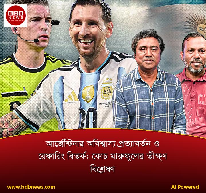 আর্জেন্টিনার অবিশ্বাস্য প্রত্যাবর্তন ও রেফারিং বিতর্ক: কোচ মারুফুলের তীক্ষ্ণ বিশ্লেষণ